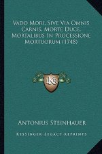 Vado Mori, Sive Via Omnis Carnis, Morte Duce, Mortalibus In Processione Mortuorum (1748)