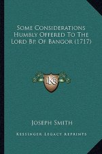 Some Considerations Humbly Offered To The Lord Bp. Of Bangor (1717)
