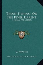 Trout Fishing, Or The River Darent: A Rural Poem (1845)