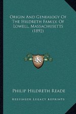 Origin And Genealogy Of The Hildreth Family, Of Lowell, Massachusetts (1892)