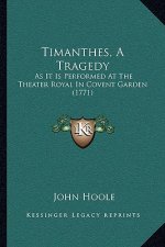 Timanthes, A Tragedy: As It Is Performed At The Theater Royal In Covent Garden (1771)
