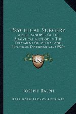 Psychical Surgery: A Brief Synopsis Of The Analytical Method In The Treatment Of Mental And Psychical Disturbances (1920)