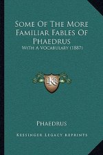 Some Of The More Familiar Fables Of Phaedrus: With A Vocabulary (1887)
