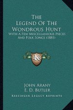 The Legend Of The Wondrous Hunt: With A Few Miscellaneous Pieces And Folk Songs (1881)