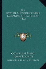 The Lives Of Miltiades, Cimon, Pausanias, And Aristides (1872)