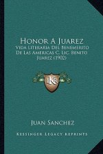 Honor A Juarez: Vida Literaria Del Benemerito De Las Americas C. Lic. Benito Juarez (1902)
