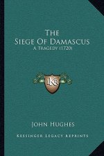 The Siege Of Damascus: A Tragedy (1720)