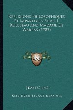 Reflexions Philosophiques Et Impartiales Sur J. J. Rousseau And Madame De Warens (1787)