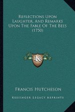 Reflections Upon Laughter, And Remarks Upon The Fable Of The Bees (1750)