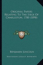 Original Papers Relating To The Siege Of Charleston, 1780 (1898)