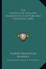 The Church Of England Examined By Scripture And Tradition (1843)