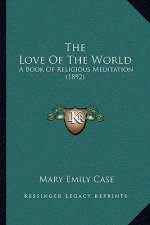 The Love Of The World: A Book Of Religious Meditation (1892)
