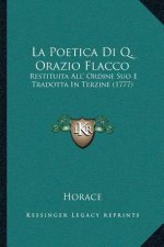 La Poetica Di Q. Orazio Flacco: Restituita All' Ordine Suo E Tradotta In Terzine (1777)