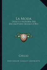La Moda: Ossia La Filosofia Del Decimottavo Secolo (1781)
