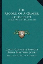 The Record Of A Quaker Conscience: Cyrus Pringle's Diary (1918)