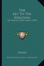 The Key To The Kingdom: Or Heaven Upon Earth (1891)