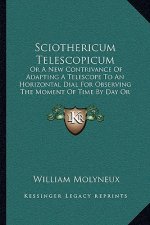 Sciothericum Telescopicum: Or A New Contrivance Of Adapting A Telescope To An Horizontal Dial For Observing The Moment Of Time By Day Or Night (1