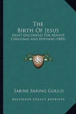 The Birth Of Jesus: Eight Discourses For Advent, Christmas And Epiphany (1885)