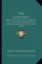 The Contrast: War And Christianity, Martial Evils And Their Remedy, The Good Soldier And His Reward (1854)