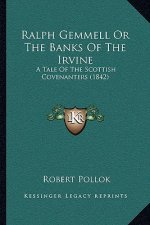 Ralph Gemmell Or The Banks Of The Irvine: A Tale Of The Scottish Covenanters (1842)