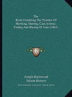 The Book Containing The Treatises Of Hawking, Hunting, Coat-Armour, Fishing And Blasing Of Arms (1801)
