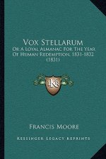 Vox Stellarum: Or A Loyal Almanac For The Year Of Human Redemption, 1831-1832 (1831)