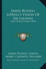 James Russell Lowell's Vision Of Sir Launfal: And Other Poems (1896)