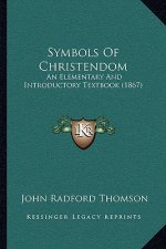 Symbols Of Christendom: An Elementary And Introductory Textbook (1867)