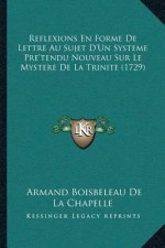 Reflexions En Forme De Lettre Au Sujet D'Un Systeme Pre'tendu Nouveau Sur Le Mystere De La Trinite (1729)