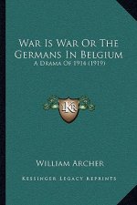War Is War Or The Germans In Belgium: A Drama Of 1914 (1919)