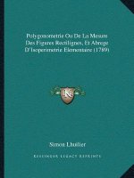 Polygonometrie Ou De La Mesure Des Figures Rectilignes, Et Abrege D'Isoperimetrie Elementaire (1789)
