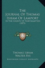 The Journal Of Thomas Isham Of Lamport: In The County Of Northampton (1875)
