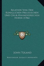 Relation Von Den Koniglichen Preussischen Und Chur-Hannoverischen Hofen (1706)
