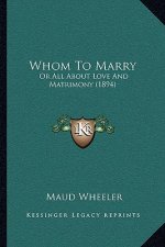 Whom To Marry: Or All About Love And Matrimony (1894)