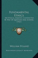 Fundamental Ethics: An Ethical Analysis, Conducted By Way Of Question And Answer (1921)