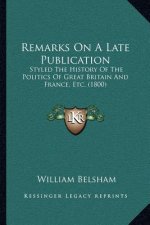 Remarks On A Late Publication: Styled The History Of The Politics Of Great Britain And France, Etc. (1800)