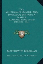 The Militiaman's Manual, And Swordplay Without A Master: Rapier And Broad Sword Exercises (1861)