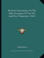 Pictorial Concordance To The Holy Scriptures Of The Old And New Testaments (1861)