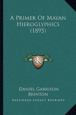 A Primer Of Mayan Hieroglyphics (1895)