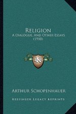 Religion: A Dialogue, And Other Essays (1910)
