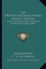The Oration Of Demosthenes Against Meidias: With Introduction, Analysis, Notes And Index (1883)