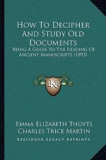 How To Decipher And Study Old Documents: Being A Guide To The Reading Of Ancient Manuscripts (1893)