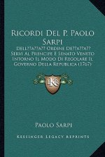 Ricordi Del P. Paolo Sarpi: Dell' Ordine De' Servi Al Prencipe E Senato Veneto Intorno Il Modo Di Regolare Il Governo Della Republica (1767)