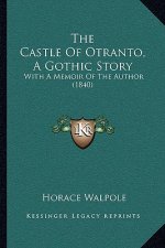The Castle Of Otranto, A Gothic Story: With A Memoir Of The Author (1840)