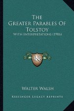 The Greater Parables Of Tolstoy: With Interpretations (1906)