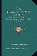 The Negroes' Jubilee: A Memorial Of Negro Emancipation, August 1, 1834 (1834)