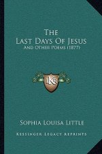 The Last Days Of Jesus: And Other Poems (1877)