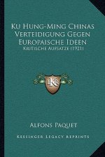 Ku Hung-Ming Chinas Verteidigung Gegen Europaische Ideen: Kritische Aufsatze (1921)