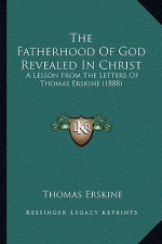The Fatherhood Of God Revealed In Christ: A Lesson From The Letters Of Thomas Erskine (1888)