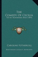 The Comedy Of Cecilia: Or An Honorable Man (1895)